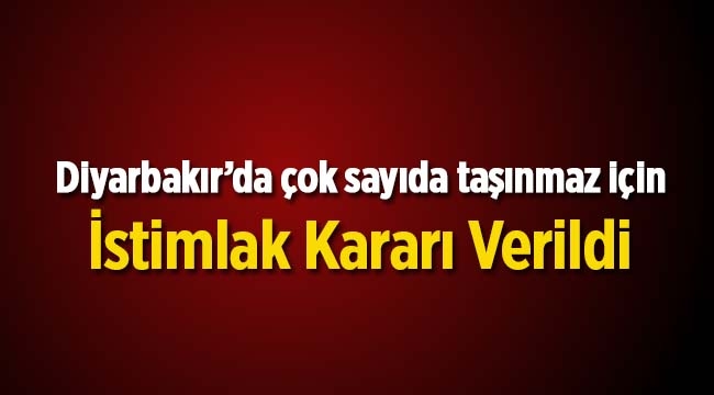 Diyarbakır'da çok sayıda taşınmaz için istimlak kararı