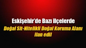 Eskişehir'de bazı ilçelerde Doğal Sit-Nitelikli Doğal Koruma Alanı ilan edildi