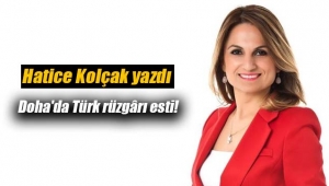 Hatice Kolçak`dan Katar izlenimleri: Doha`da Türk rüzgârı esti...