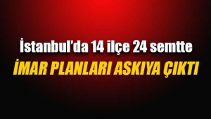 İstanbul`da 14 ilçede yeni imar planı askıya çıktı