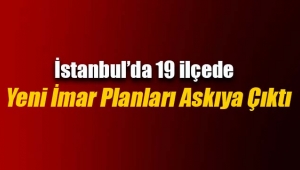 İstanbul`da 19 ilçenin yeni imar planları askıya çıktı