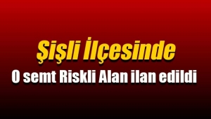 İstanbul Şişli`de yeni Riskli Alanlar ilan edildi