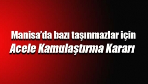 Manisa'da bazı taşınmazlar işçin acele kamulaştırma kararı verildi