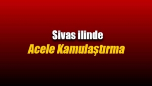 Sivas Kangal'da bazı alanlar için acele kamulaştırma kararı