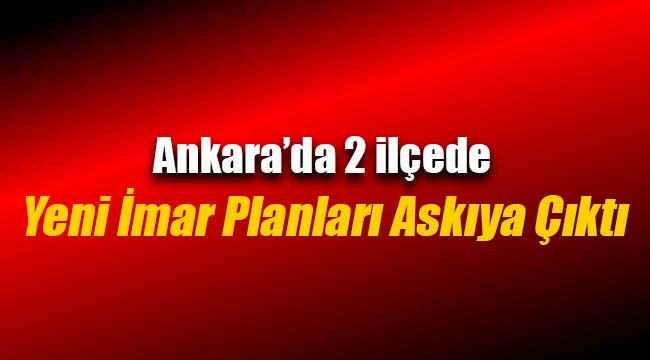 Ankara`da iki ilçede yeni imar planları askıya çıktı