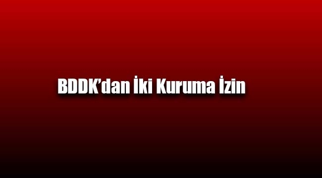 BDDK'dan iki kuruma izin