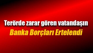 Terörden zarar görenlerin borçları ertelendi