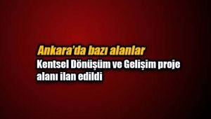 Ankara`da bazı alanlar kentsel dönüşüm alanı olarak ilan edildi