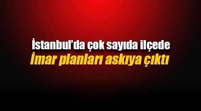 İstanbul'da çok sayıda ilçe için imar planı askıya çıktı
