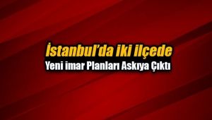 İstanbul'da iki ilçede imar planları askıya çıktı