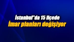 İstanbul'un 15 ilçesinde çok sayıda semtin yeni imar planları askıya çıktı