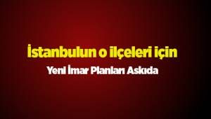 İstanbulun o ilçelerine yeni imar planı
