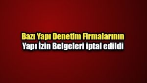 4 ilde faaliyette olan bazı Yapı Denetim firmalarına izin belgesi iptali