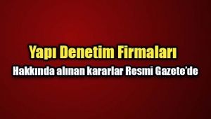 Bakanlık onlarca Yapı Denetim firmasına dair kararları açıkladı