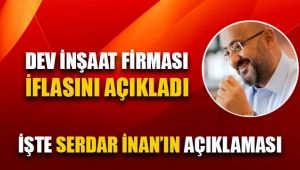 İnanlar İnşaat`ın patronu Serdar İnan`dan iflas açıklaması