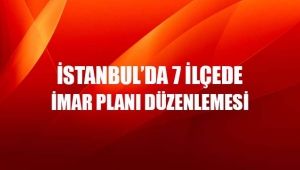 İstanbul'da 7 ilçede yeni imar düzenlemesi