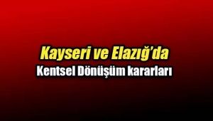Kayseri`de riskli alan, Elazığ`da Kentsel Dönüşüm ve Gelişim Proje Alanı ilan edildi