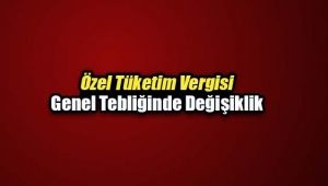 Özel Tüketim Vergisi genel tebliğinde değişiklik