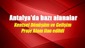Antalya'da Kentsel Dönüşüm ve Gelişim Proje Alanları ilan edildi