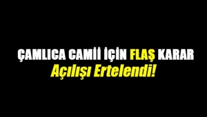 Çamlıca Camii açılışa yetişmeyecek!
