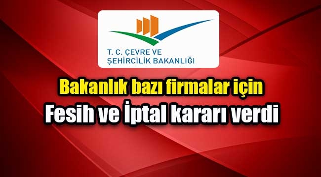 ÇŞB'den bazı firmalar için fesih ve iptal kararı
