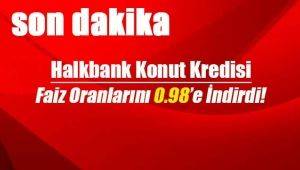 Halkbank konut kredisi faiz oranlarını 0.98`e indirdi