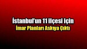 İstanbul`un 11 ilçesinde imar planları askıya çıktı