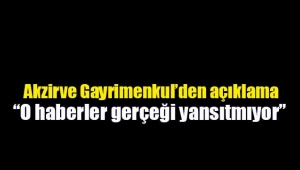 Akzirve Gayrimenkul: O haberler gerçeği yansıtmamaktadır