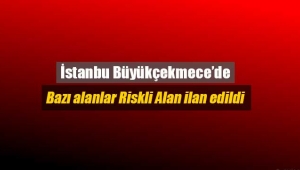 Büyükçekmece'de bazı alanalar riskli alan ilan edildi