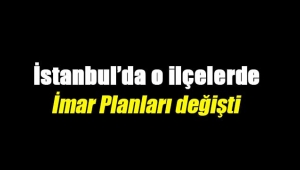 İstanbul`da o ilçelerin imar planları değişti