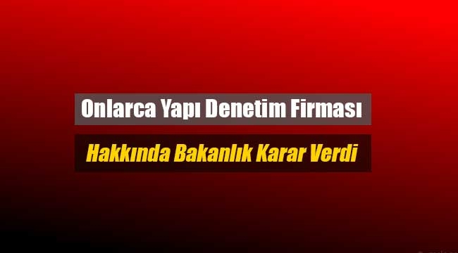 Onlarca yapı denetim firması hakkında Bakanlık kararı