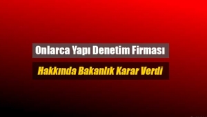 Onlarca yapı denetim firması hakkında Bakanlık kararı