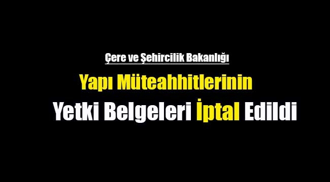 Yapı Müteahhitleri yetki belgeleri iptal edildi