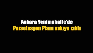 Ankara Yenimahalle'nin Parselasyon Planı askıya çıktı