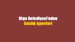 Biga Belediyesi'nden 111 adet işyeri için satış ihalesi