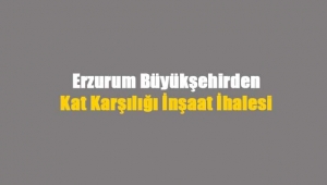 Erzurum Büyükşehir Belediyesi'nden kat karşılığı inşaat işi