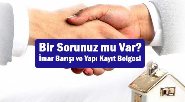 İmar Barışı hakkında bir sorunuz mu var?