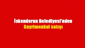 İskenderun Belediyesi gayrimenkul satış ihalesi