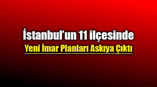 İstanbul`da 11 ilçede yeni imar planları askıya çıktı
