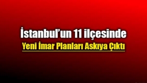 İstanbul`da 11 ilçede yeni imar planları askıya çıktı