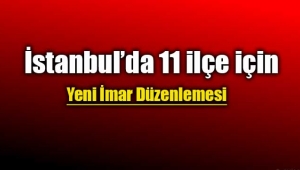 İstanbul`un 11 ilçesinde imar planı düzenlemesi