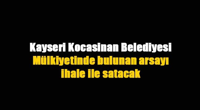 Kayseri Kocasinan Belediyesi 8 Milyon TL'ye arsa satacak
