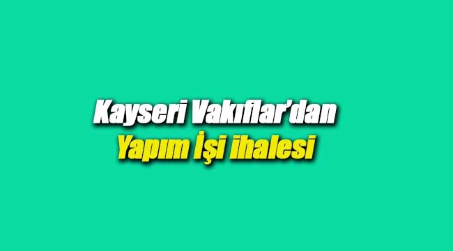 Kayseri Vakıflar'dan yapım işi karşılığı kiralama ihalesi