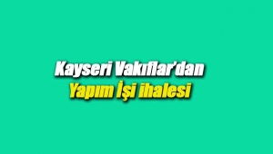 Kayseri Vakıflar'dan yapım işi karşılığı kiralama ihalesi