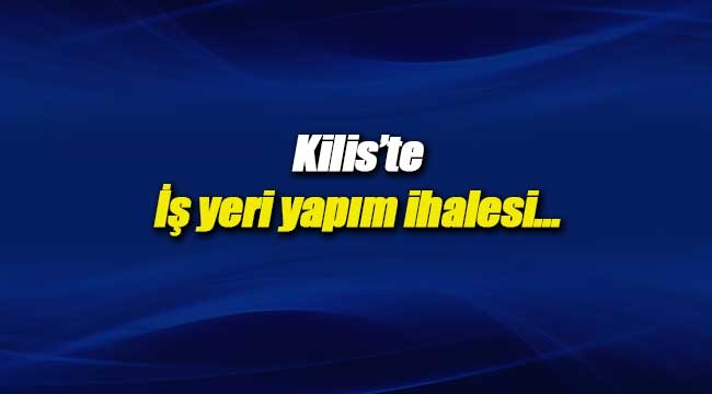 Kilis'te iş yeri yapım ihalesi