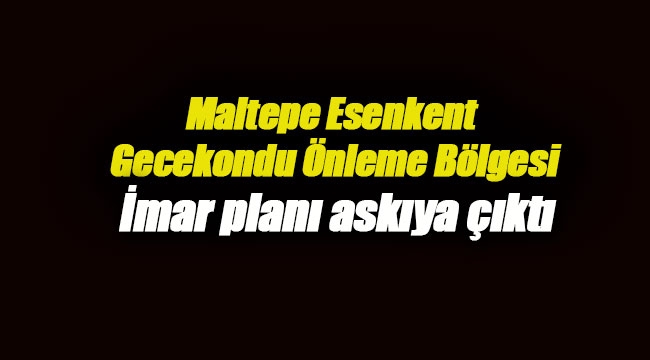 Maltepe Esenkent Gecekondu Önleme Bölgesi imar planları askıya çıktı