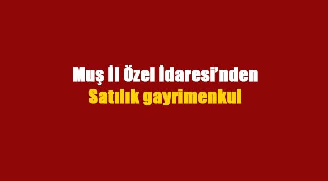 Muş'da gayrimenkul satış ihalesi