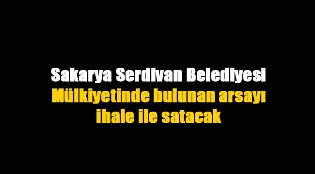 Sakarya'da belediyeden arsa satış ihalesi
