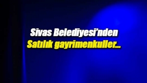 Sivas Belediyesi'nden satılık gayrimenkuller