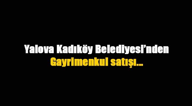 Yalova Kadıköy Belediyesi'nden gayrimenkul satışı